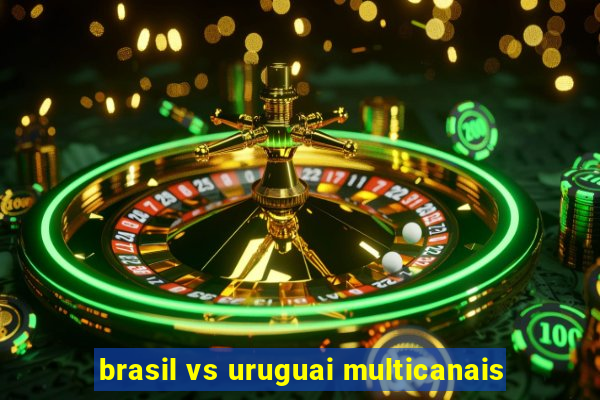 brasil vs uruguai multicanais